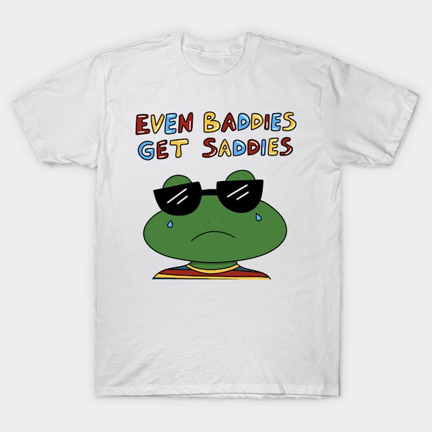 EVEN BADDIES GET SADDIES T-Shirt by Daily Delights Shop